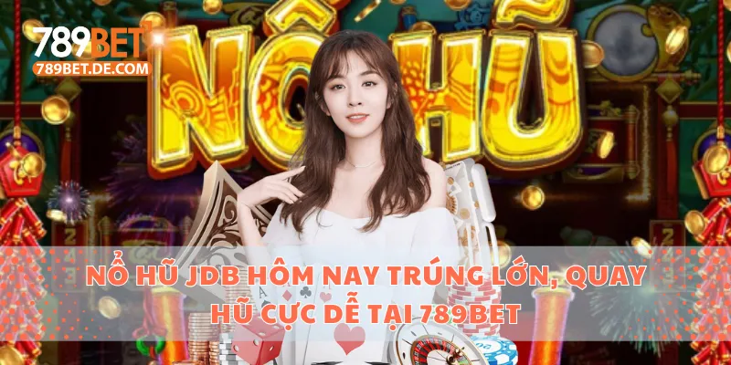 Nổ Hũ Jdb Hôm Nay Trúng Lớn, Quay Hũ Cực Dễ Tại 789bet 1 Nổ hũ JDB