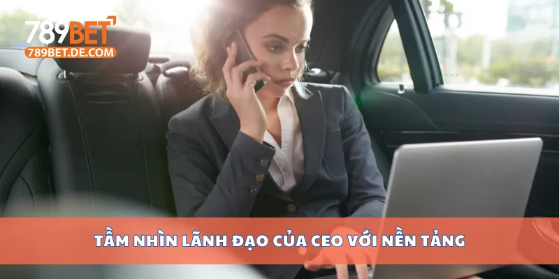CEO Nguyễn Oanh – Người Đứng Sau Thành Công Của 789bet 3 Tầm nhìn lãnh đạo của CEO với nền tảng