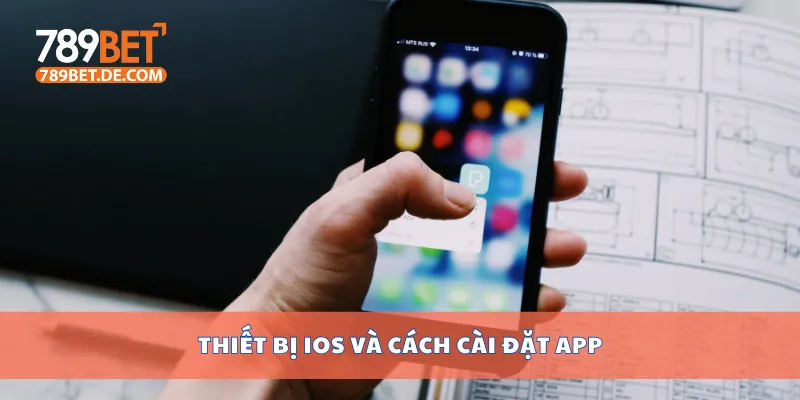 Tải APP 789bet Phiên Bản Mới Cho Điện Thoại Android iOS 3 Thiết bị IOS và cách cài đặt app