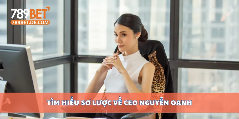 CEO Nguyễn Oanh – Người Đứng Sau Thành Công Của 789bet 1 Tìm hiểu sơ lược về CEO Nguyễn Oanh